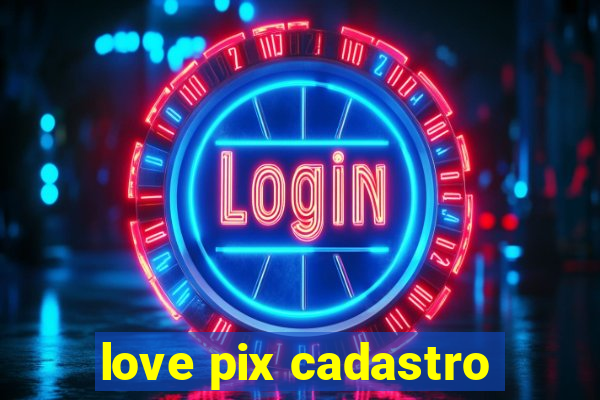 love pix cadastro